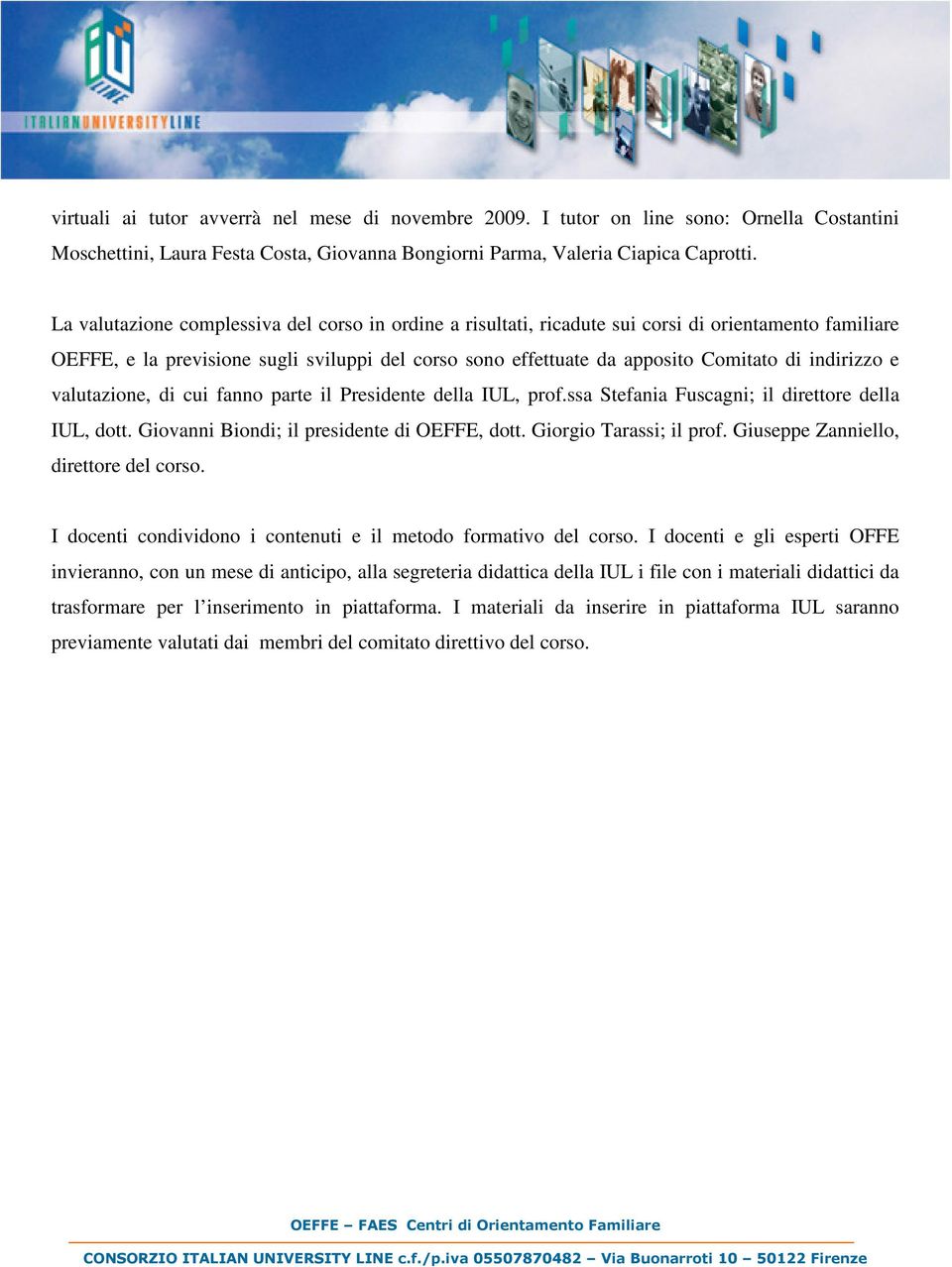 indirizzo e valutazione, di cui fanno parte il Presidente della IUL, prof.ssa Stefania Fuscagni; il direttore della IUL, dott. Giovanni Biondi; il presidente di OEFFE, dott. Giorgio Tarassi; il prof.