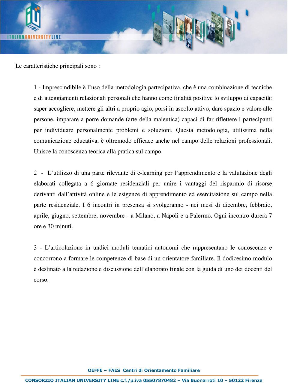 capaci di far riflettere i partecipanti per individuare personalmente problemi e soluzioni.