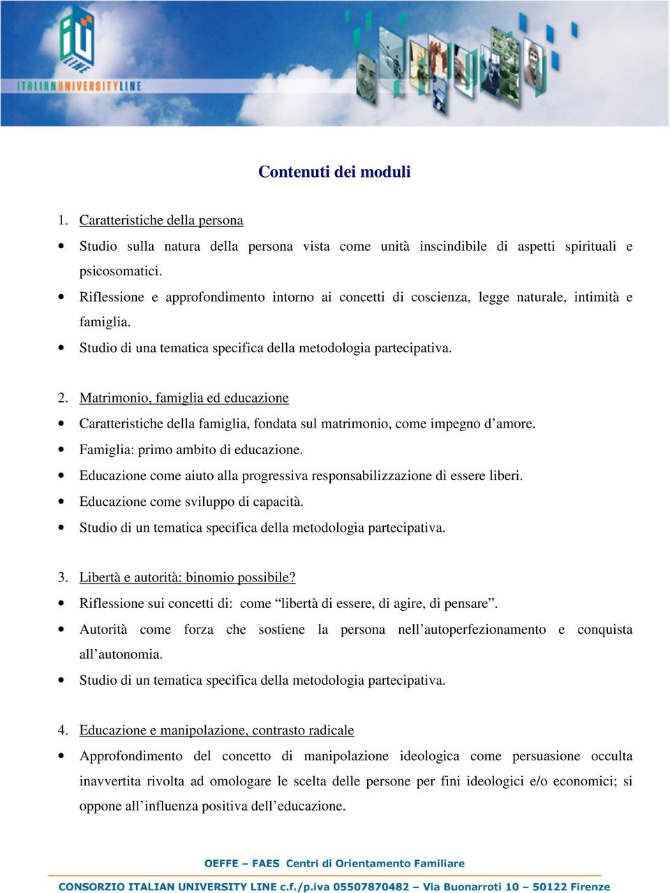 Matrimonio, famiglia ed educazione Caratteristiche della famiglia, fondata sul matrimonio, come impegno d amore. Famiglia: primo ambito di educazione.