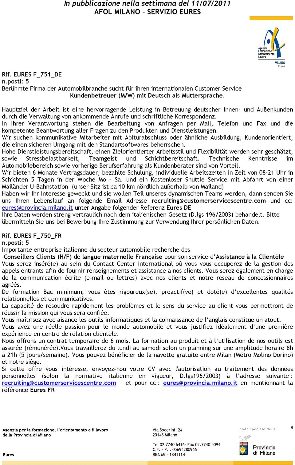 In Ihrer Verantwortung stehen die Bearbeitung von Anfragen per Mail, Telefon und Fax und die kompetente Beantwortung aller Fragen zu den Produkten und Dienstleistungen.