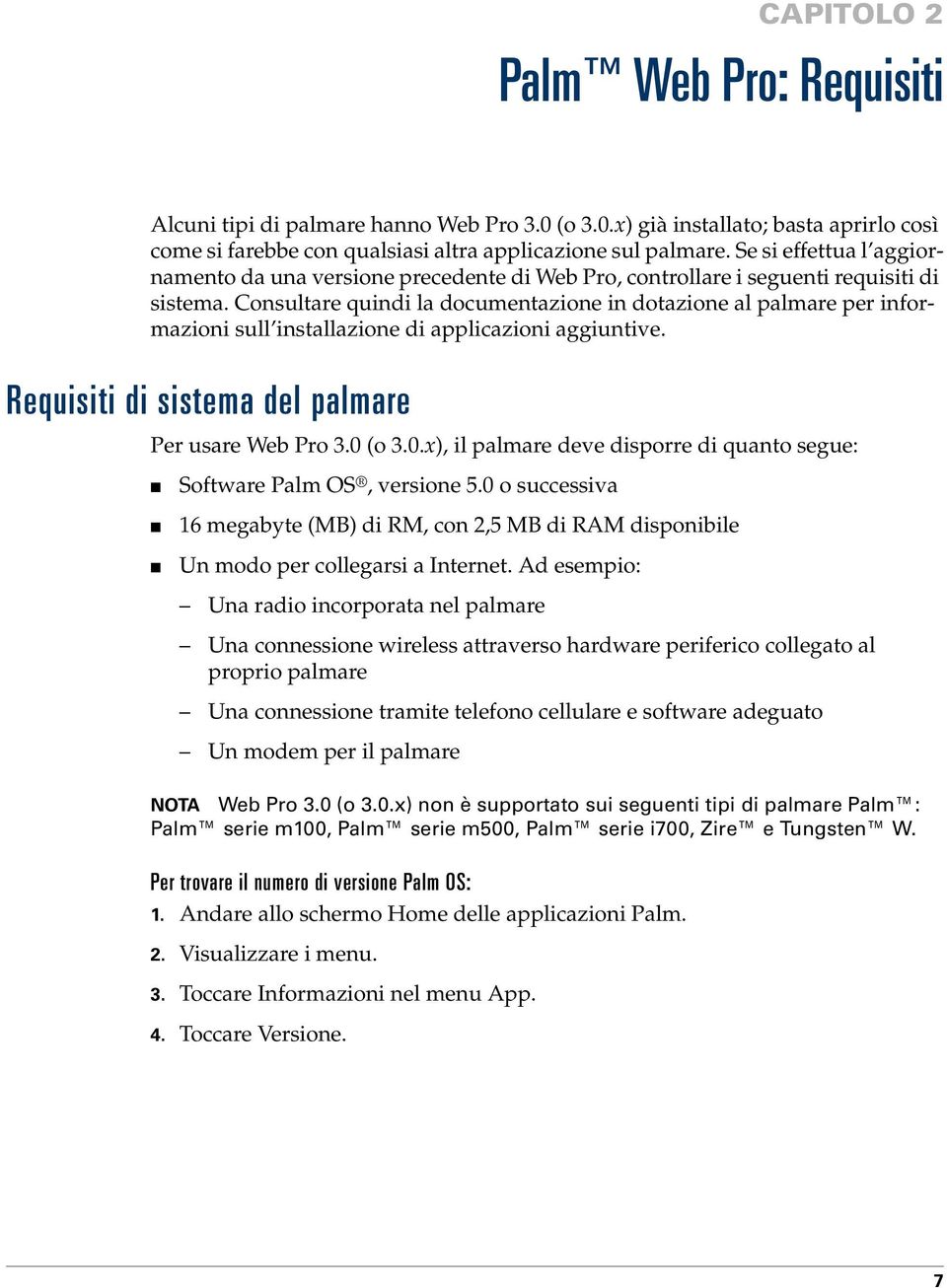 Consultare quindi la documentazione in dotazione al palmare per informazioni sull installazione di applicazioni aggiuntive. Requisiti di sistema del palmare Per usare Web Pro 3.0 