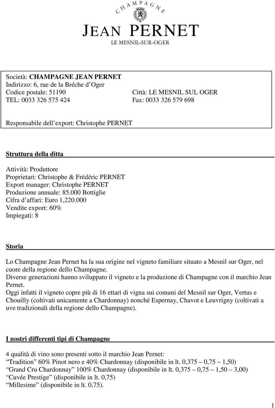 000 Vendite export: 60% Impiegati: 8 Storia Lo Champagne Jean Pernet ha la sua origine nel vigneto familiare situato a Mesnil sur Oger, nel cuore della regione dello Champagne.