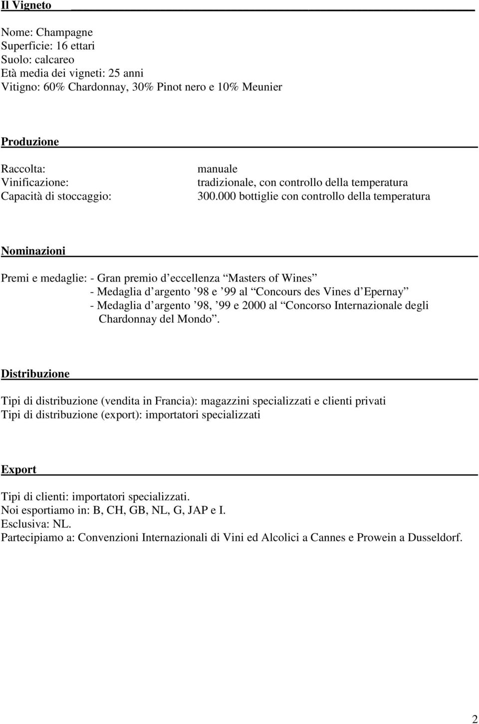 000 bottiglie con controllo della temperatura Nominazioni Premi e medaglie: - Gran premio d eccellenza Masters of Wines - Medaglia d argento 98 e 99 al Concours des Vines d Epernay - Medaglia d