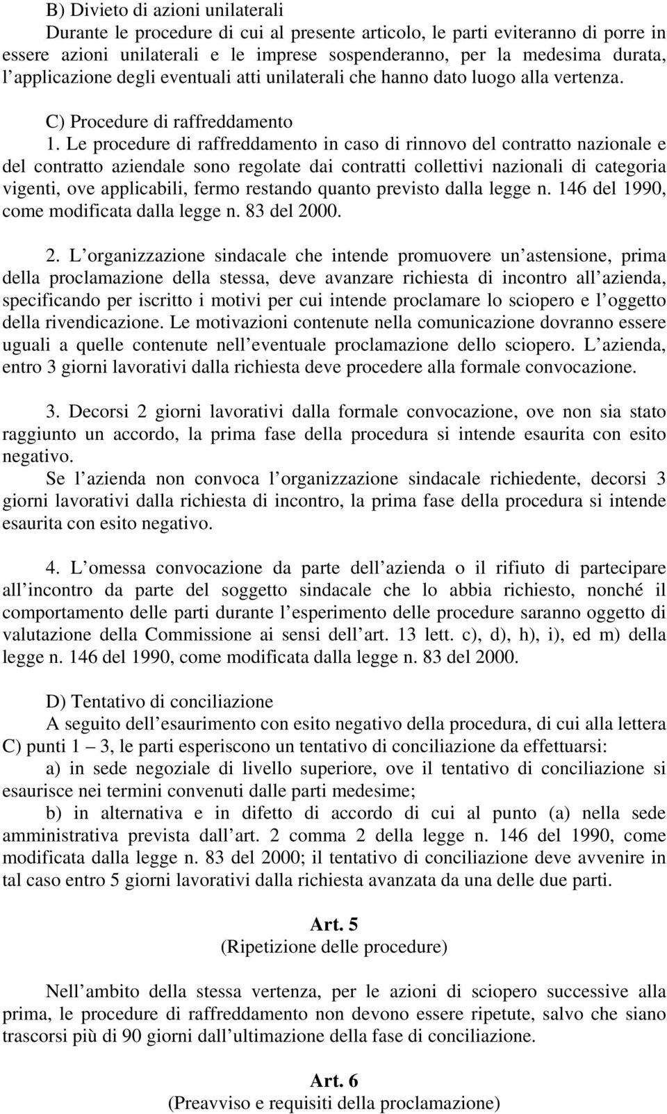 Le procedure di raffreddamento in caso di rinnovo del contratto nazionale e del contratto aziendale sono regolate dai contratti collettivi nazionali di categoria vigenti, ove applicabili, fermo