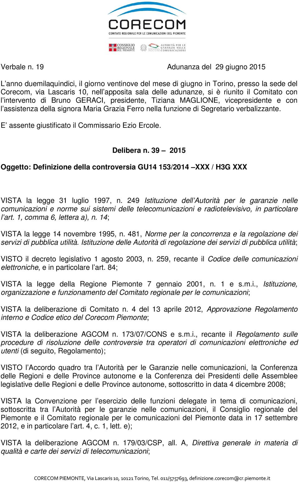 il Comitato con l intervento di Bruno GERACI, presidente, Tiziana MAGLIONE, vicepresidente e con l assistenza della signora Maria Grazia Ferro nella funzione di Segretario verbalizzante.