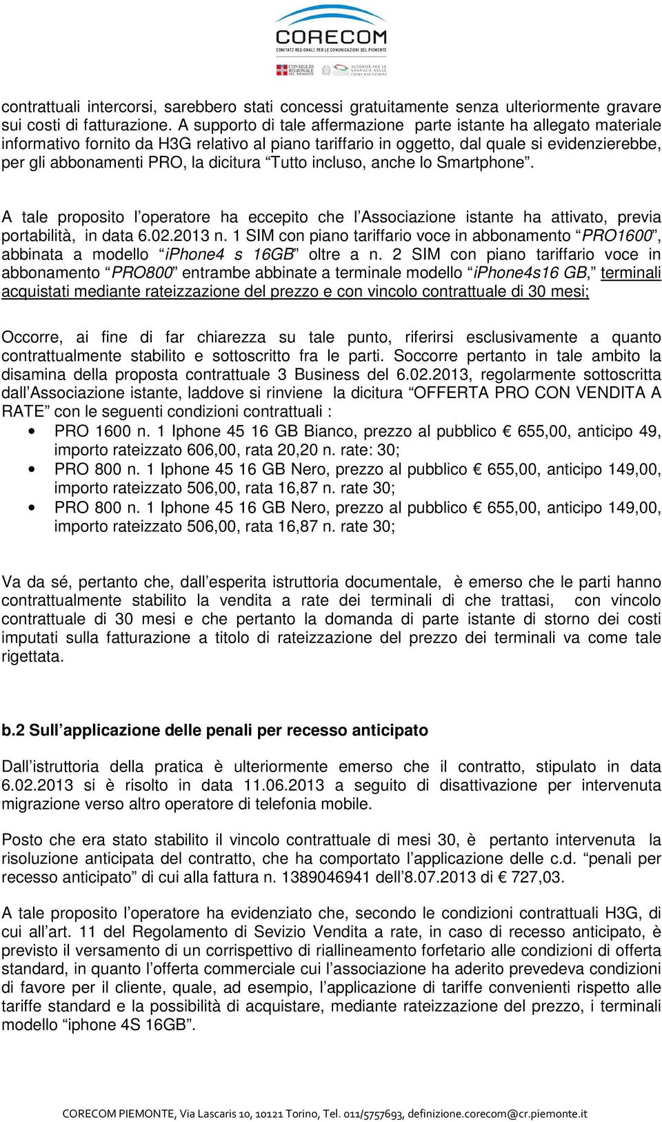 dicitura Tutto incluso, anche lo Smartphone. A tale proposito l operatore ha eccepito che l Associazione istante ha attivato, previa portabilità, in data 6.02.2013 n.