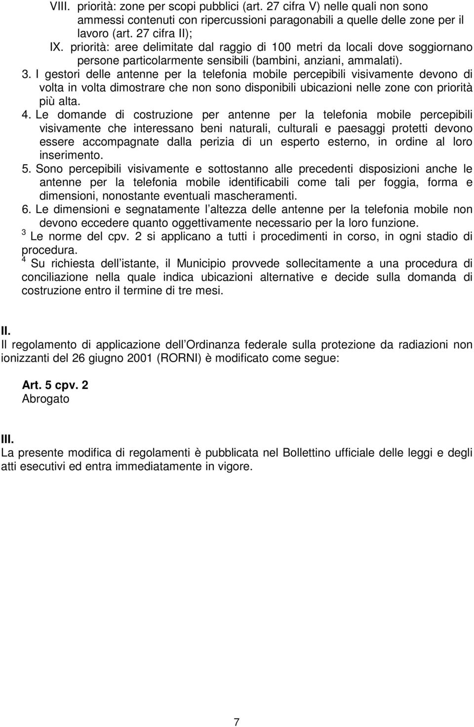 I gestori delle antenne per la telefonia mobile percepibili visivamente devono di volta in volta dimostrare che non sono disponibili ubicazioni nelle zone con priorità più alta. 4.