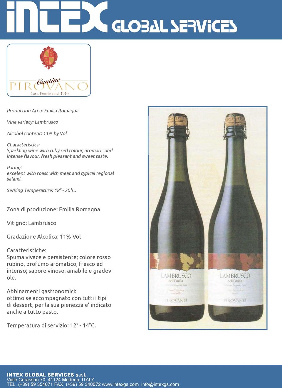 Zona di produzione: Emilia Romagna Vitigno: Lambrusco Gradazione Alcolica: 11% Vol Caratteristiche: Spuma vivace e persistente; colore rosso rubino, profumo aromatico,