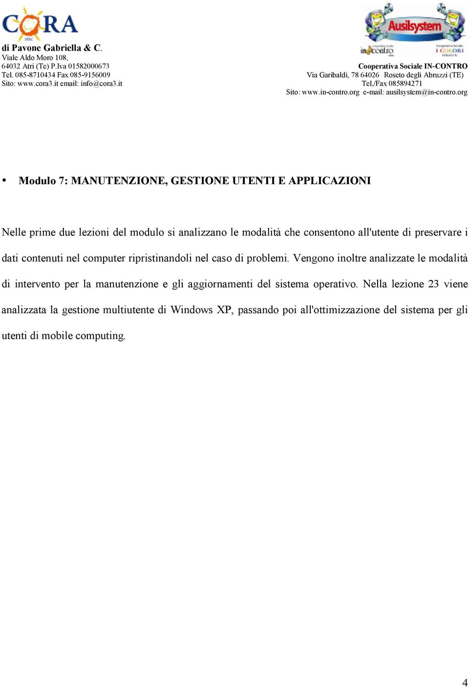 Vengono inoltre analizzate le modalità di intervento per la manutenzione e gli aggiornamenti del sistema operativo.