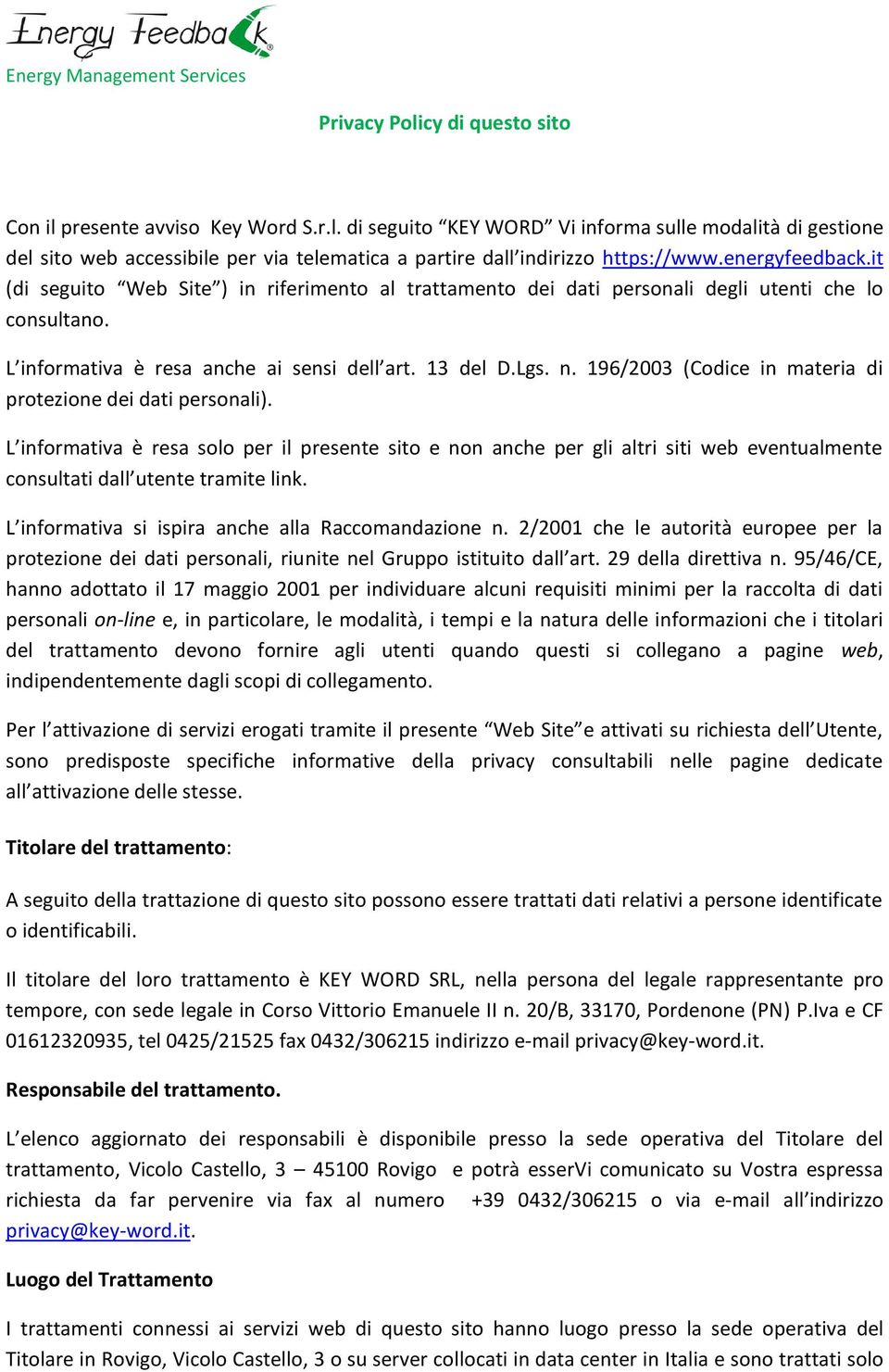 196/2003 (Codice in materia di protezione dei dati personali). L informativa è resa solo per il presente sito e non anche per gli altri siti web eventualmente consultati dall utente tramite link.