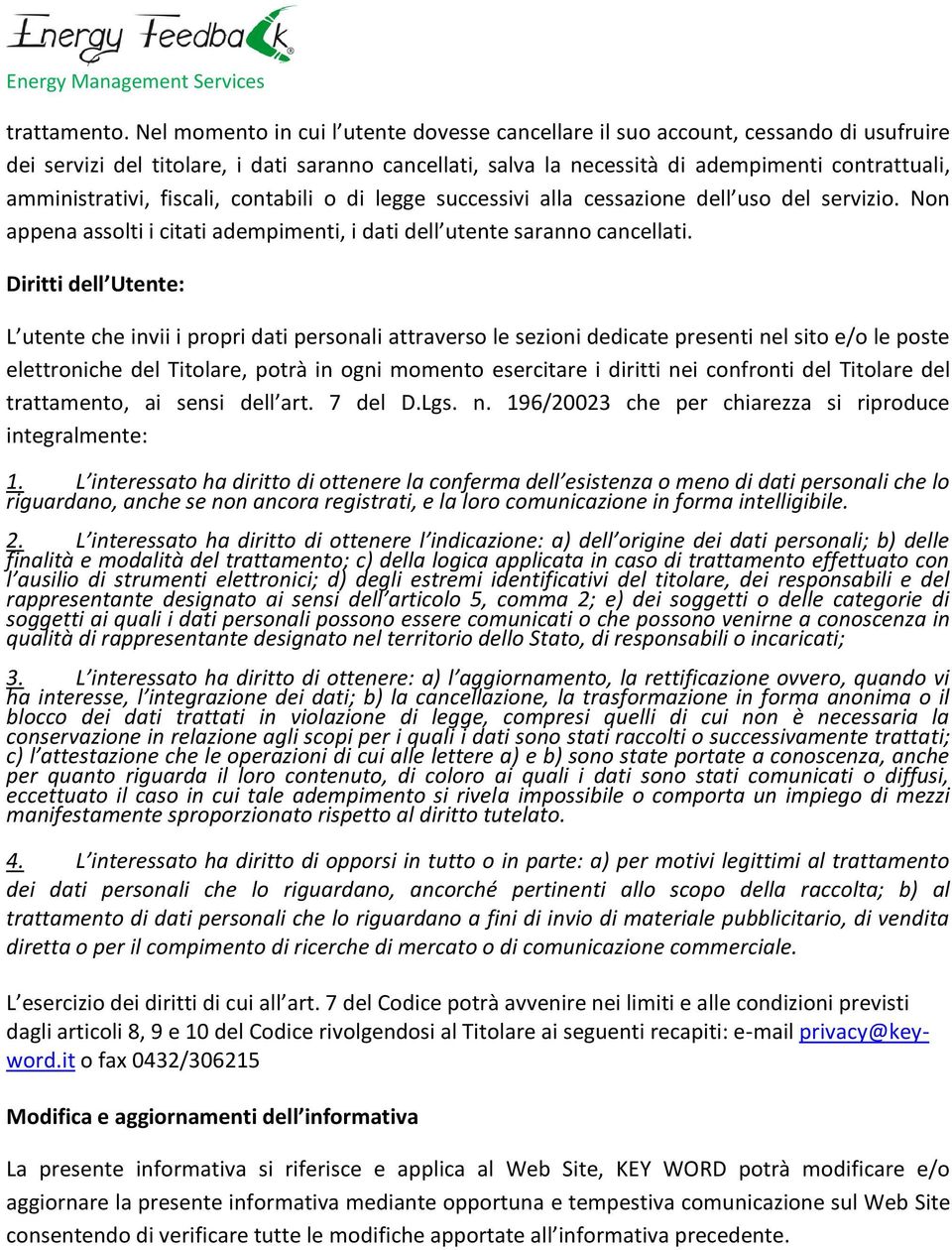 amministrativi, fiscali, contabili o di legge successivi alla cessazione dell uso del servizio. Non appena assolti i citati adempimenti, i dati dell utente saranno cancellati.