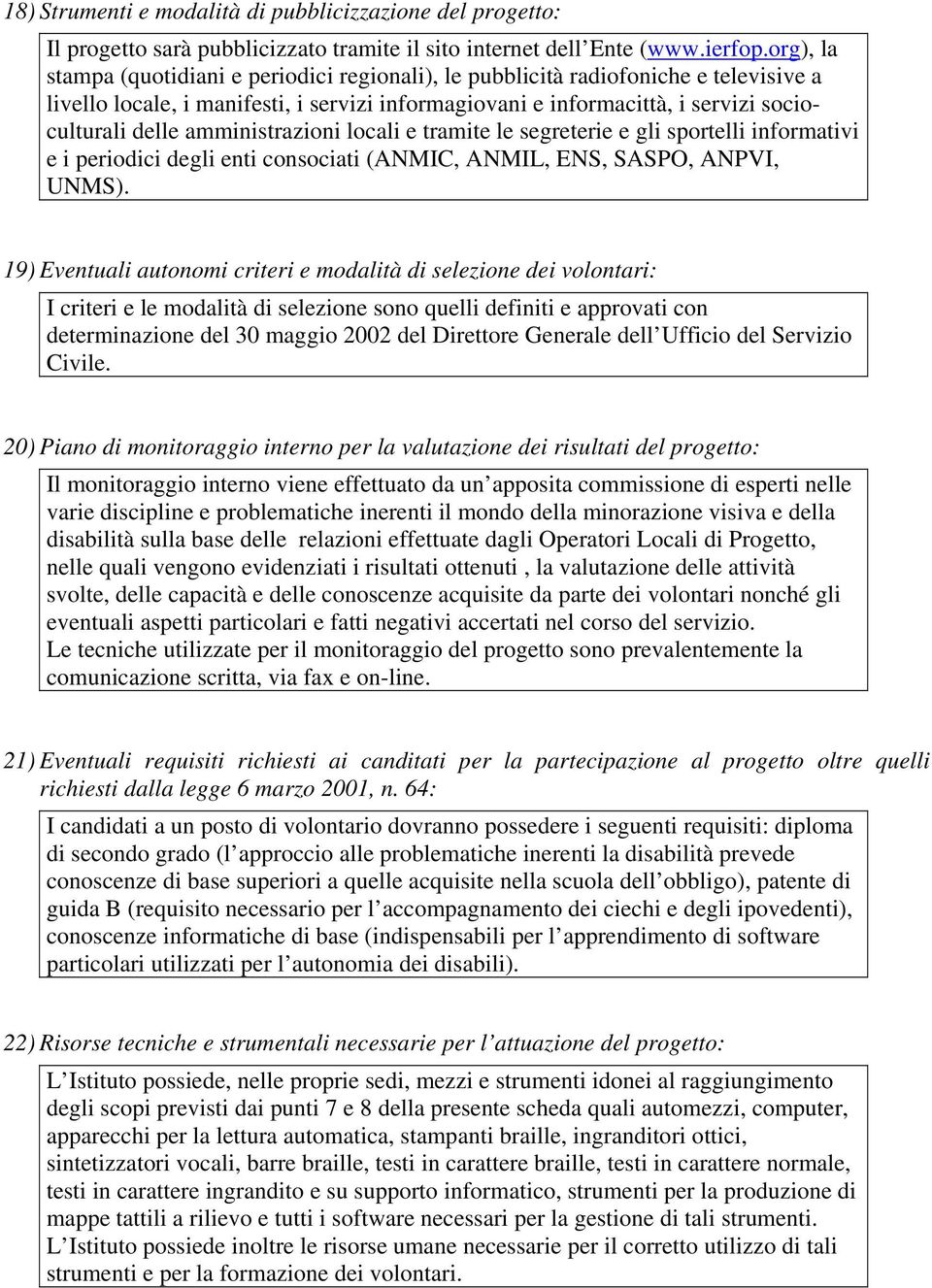 amministrazioni locali e tramite le segreterie e gli sportelli informativi e i periodici degli enti consociati (ANMIC, ANMIL, ENS, SASPO, ANPVI, UNMS).