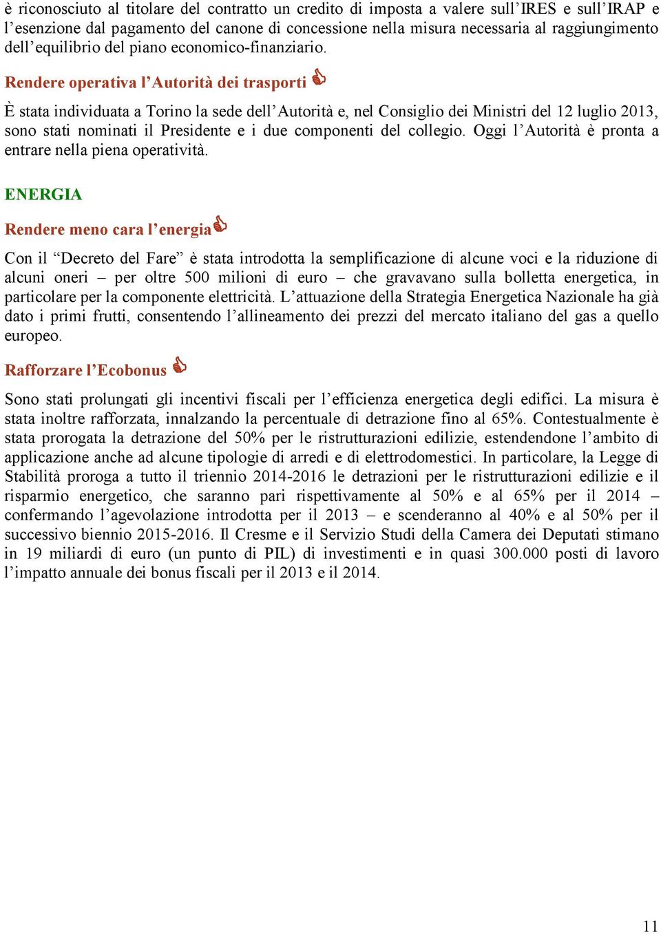 Rendere operativa l Autorità dei trasporti È stata individuata a Torino la sede dell Autorità e, nel Consiglio dei Ministri del 12 luglio 2013, sono stati nominati il Presidente e i due componenti