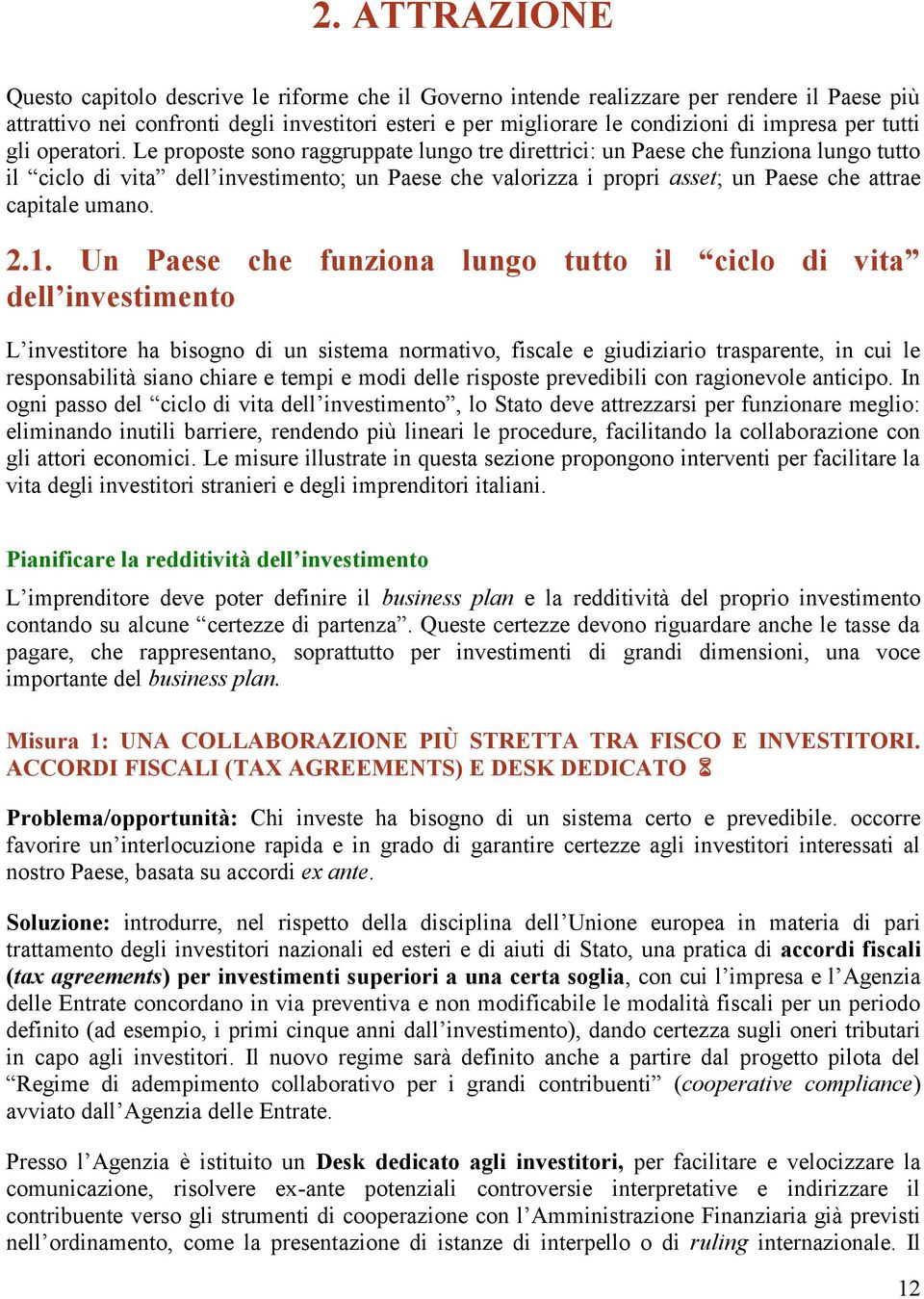 Le proposte sono raggruppate lungo tre direttrici: un Paese che funziona lungo tutto il ciclo di vita dell investimento; un Paese che valorizza i propri asset; un Paese che attrae capitale umano. 2.1.