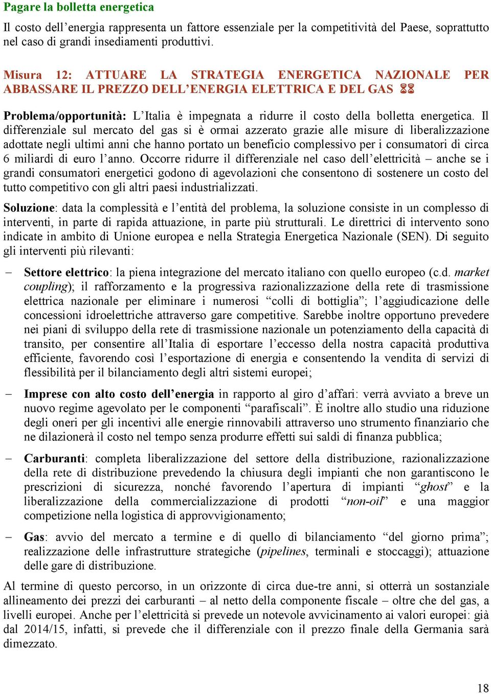 Il differenziale sul mercato del gas si è ormai azzerato grazie alle misure di liberalizzazione adottate negli ultimi anni che hanno portato un beneficio complessivo per i consumatori di circa 6