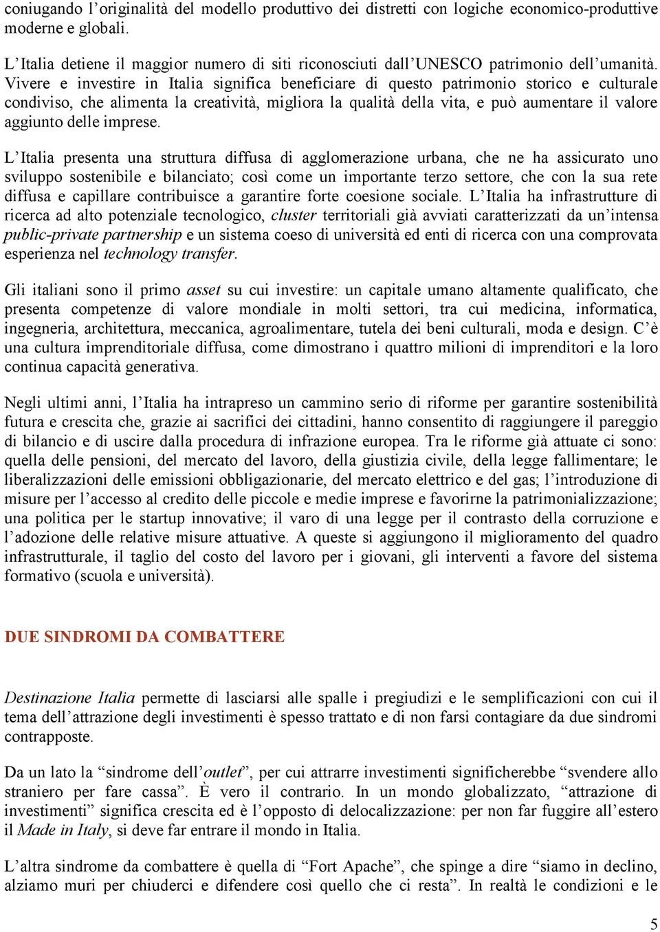 Vivere e investire in Italia significa beneficiare di questo patrimonio storico e culturale condiviso, che alimenta la creatività, migliora la qualità della vita, e può aumentare il valore aggiunto