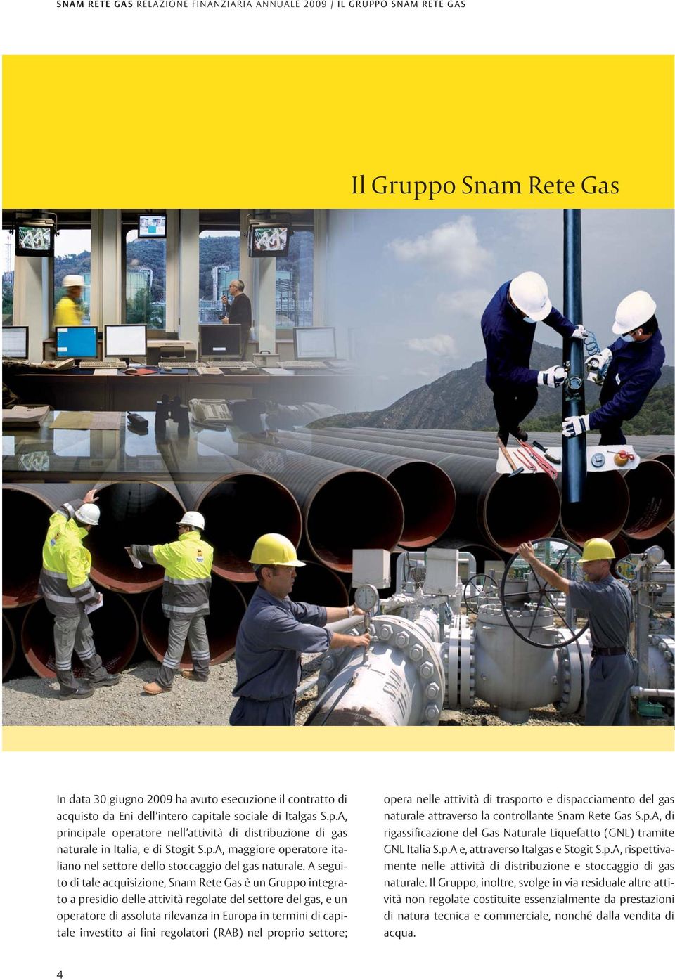A seguito di tale acquisizione, Snam Rete Gas è un Gruppo integrato a presidio delle attività regolate del settore del gas, e un operatore di assoluta rilevanza in Europa in termini di capitale