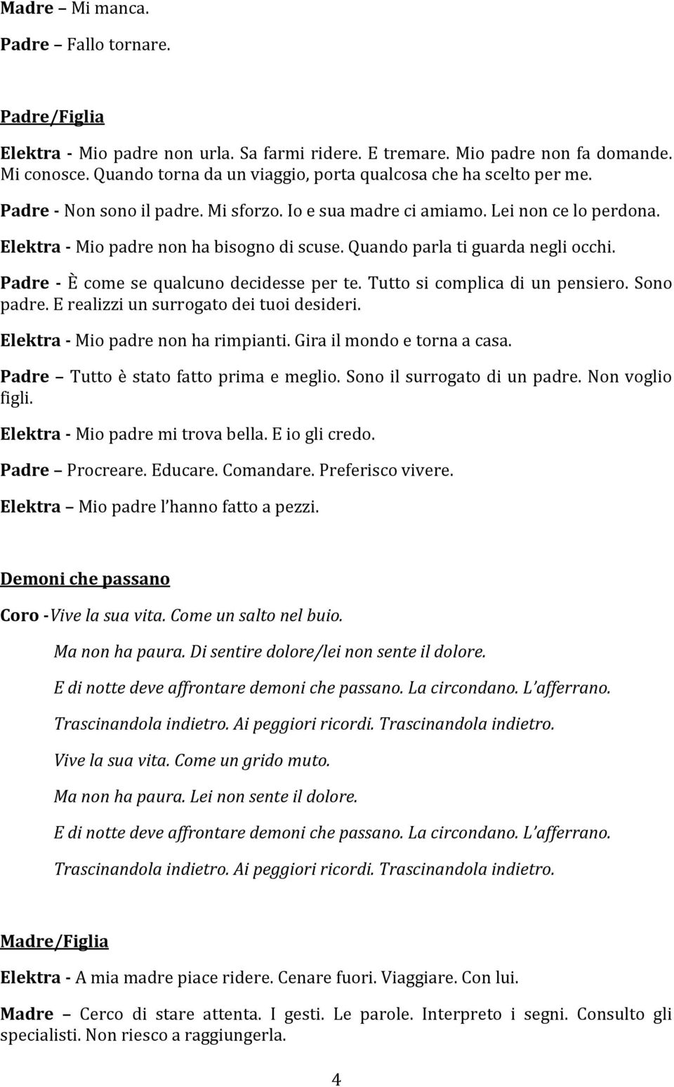 Quando parla ti guarda negli occhi. Padre - È come se qualcuno decidesse per te. Tutto si complica di un pensiero. Sono padre. E realizzi un surrogato dei tuoi desideri.