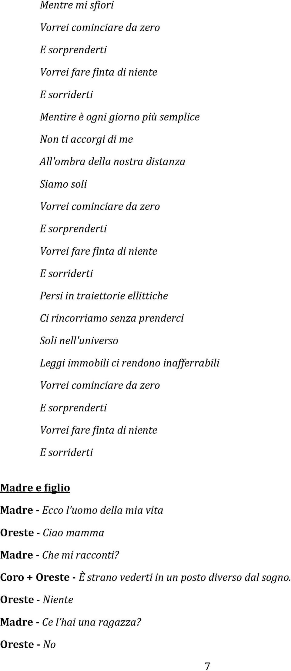 Soli nell'universo Leggi immobili ci rendono inafferrabili Vorrei cominciare da zero E sorprenderti Vorrei fare finta di niente E sorriderti Madre e figlio Madre - Ecco l uomo