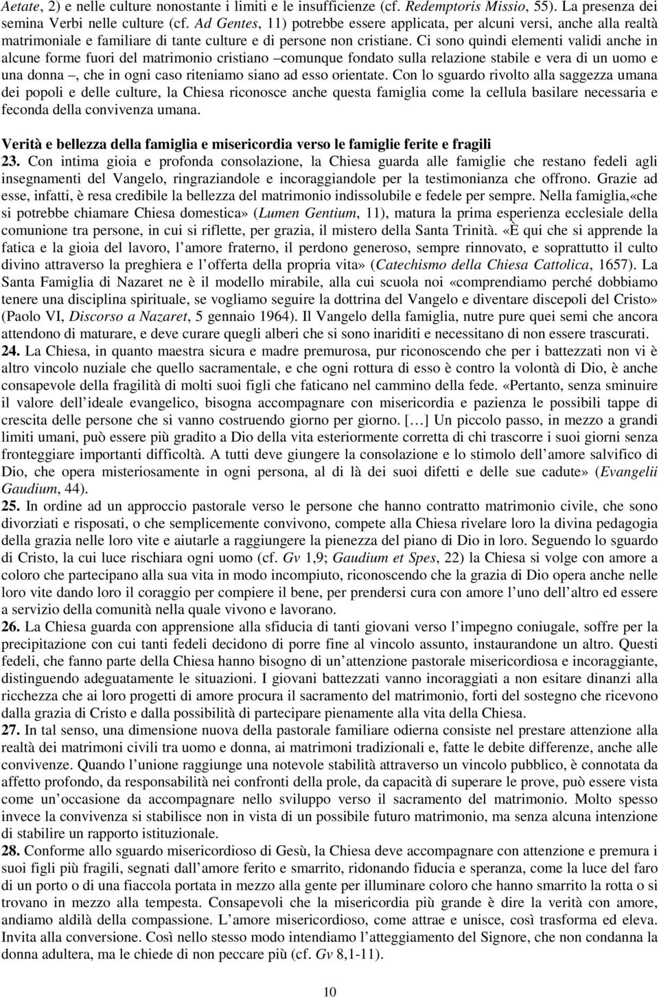 Ci sono quindi elementi validi anche in alcune forme fuori del matrimonio cristiano comunque fondato sulla relazione stabile e vera di un uomo e una donna, che in ogni caso riteniamo siano ad esso