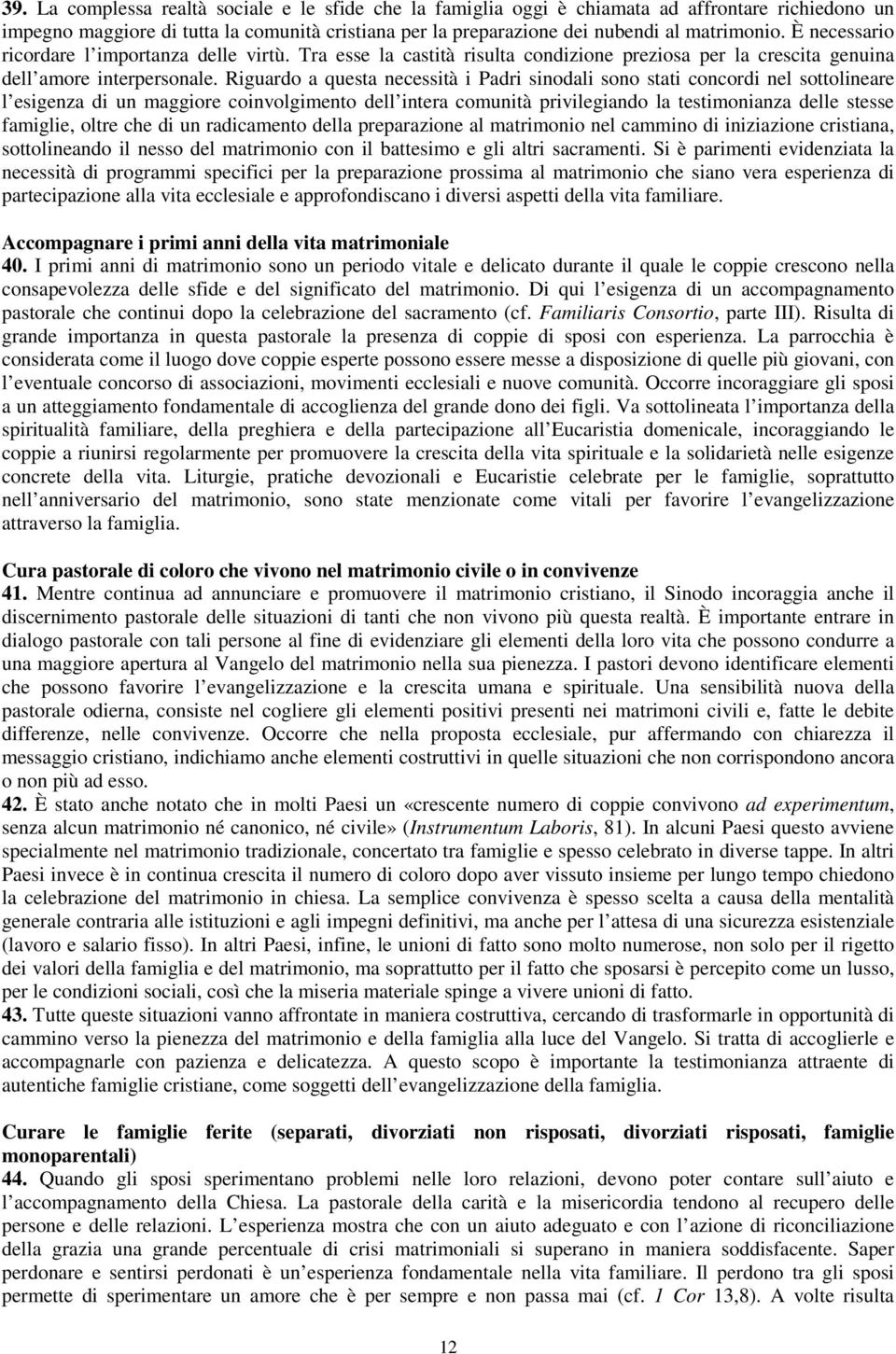 Riguardo a questa necessità i Padri sinodali sono stati concordi nel sottolineare l esigenza di un maggiore coinvolgimento dell intera comunità privilegiando la testimonianza delle stesse famiglie,