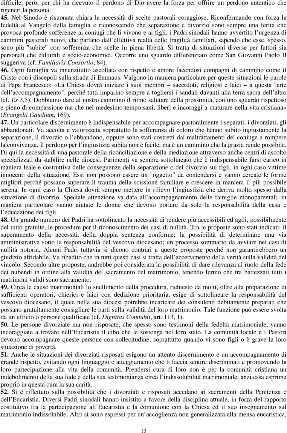 Riconfermando con forza la fedeltà al Vangelo della famiglia e riconoscendo che separazione e divorzio sono sempre una ferita che provoca profonde sofferenze ai coniugi che li vivono e ai figli, i