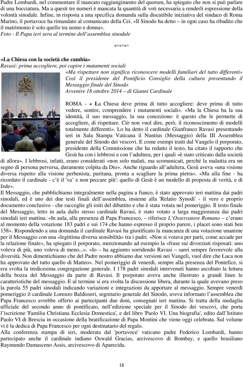Infine, in risposta a una specifica domanda sulla discutibile iniziativa del sindaco di Roma Marino, il portavoce ha rimandato al comunicato della Cei.