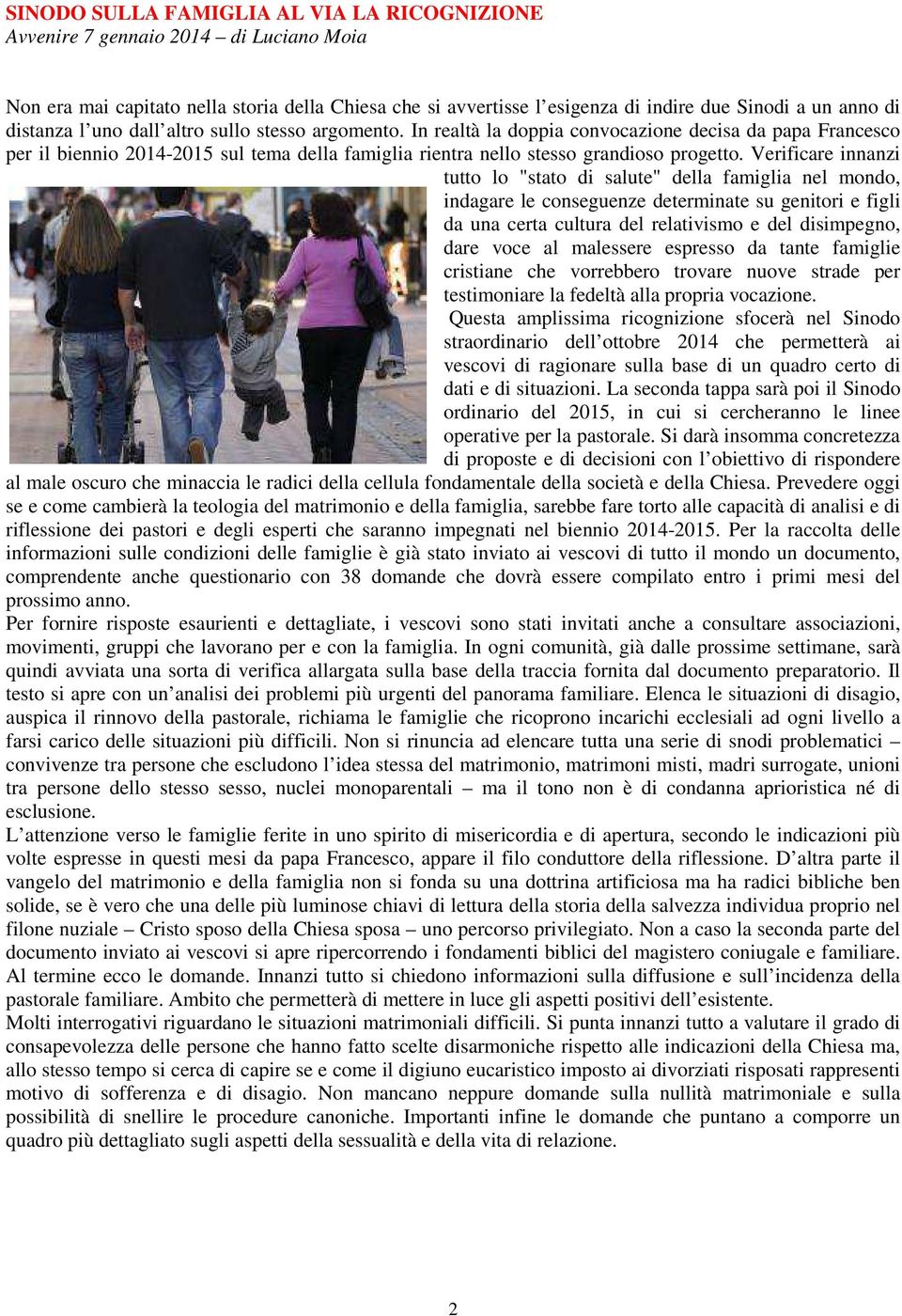 Verificare innanzi tutto lo "stato di salute" della famiglia nel mondo, indagare le conseguenze determinate su genitori e figli da una certa cultura del relativismo e del disimpegno, dare voce al