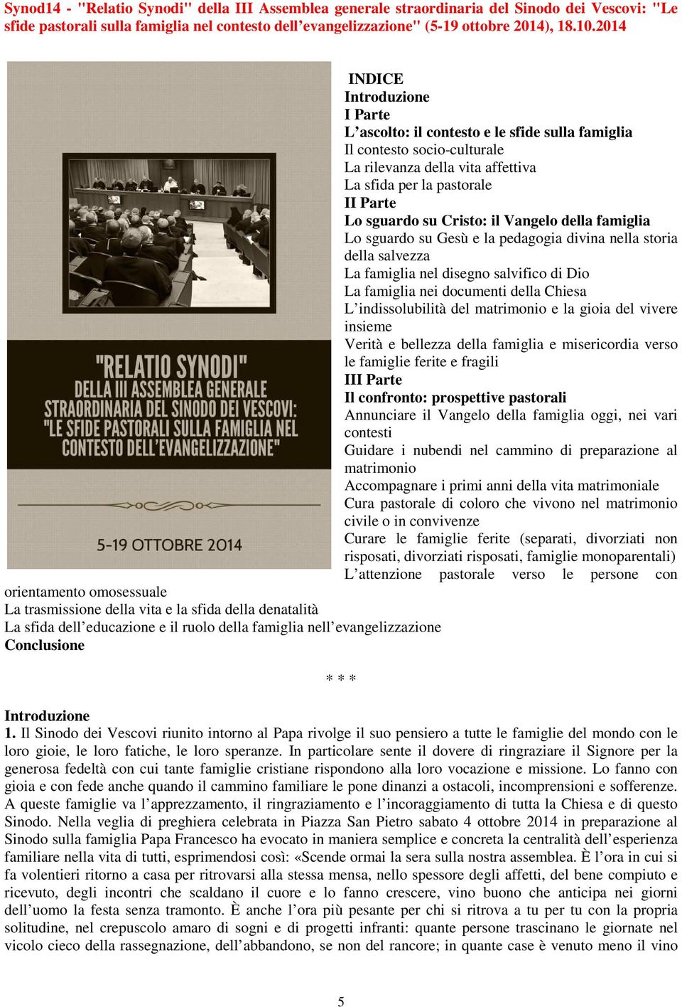 Cristo: il Vangelo della famiglia Lo sguardo su Gesù e la pedagogia divina nella storia della salvezza La famiglia nel disegno salvifico di Dio La famiglia nei documenti della Chiesa L