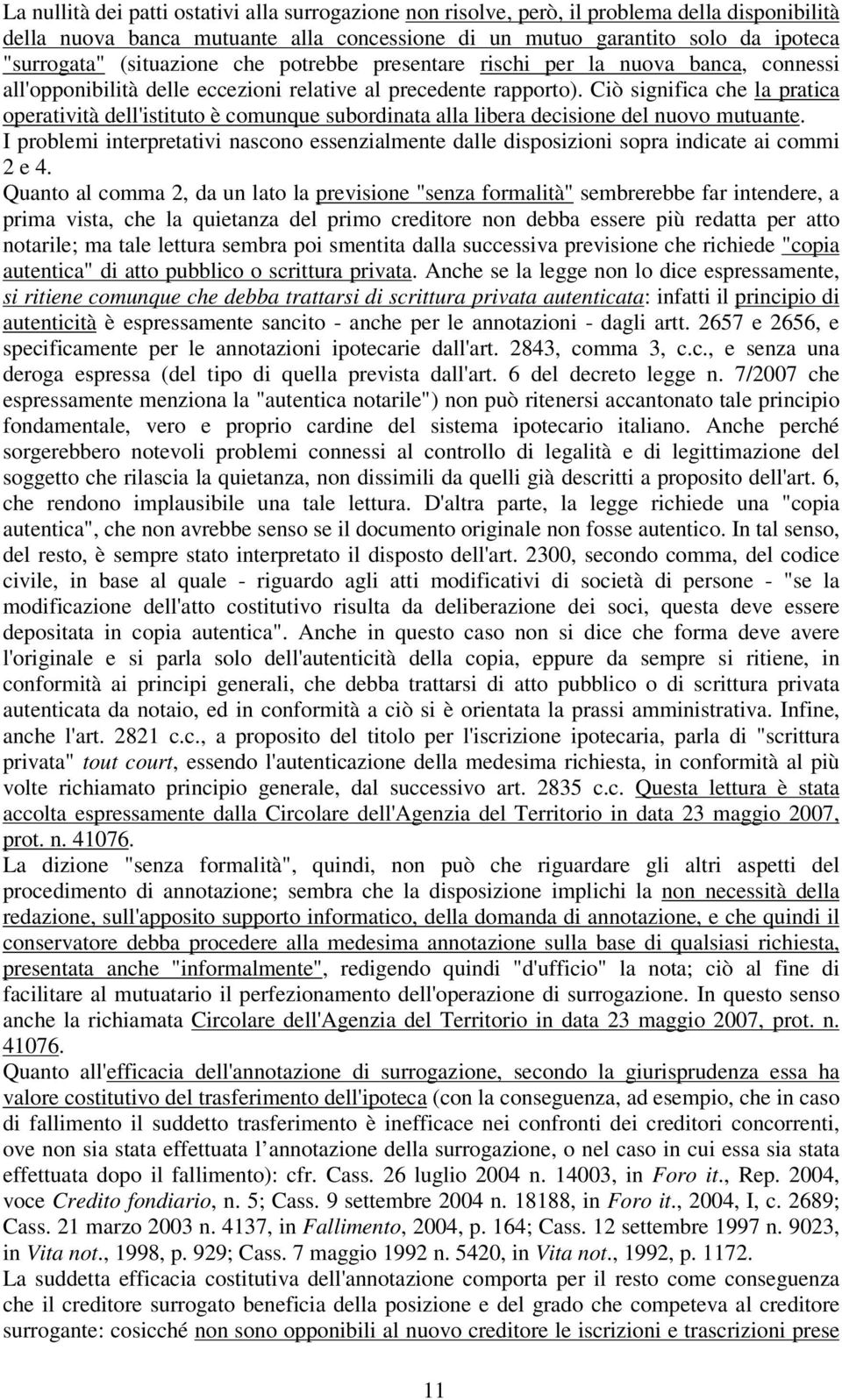 Ciò significa che la pratica operatività dell'istituto è comunque subordinata alla libera decisione del nuovo mutuante.