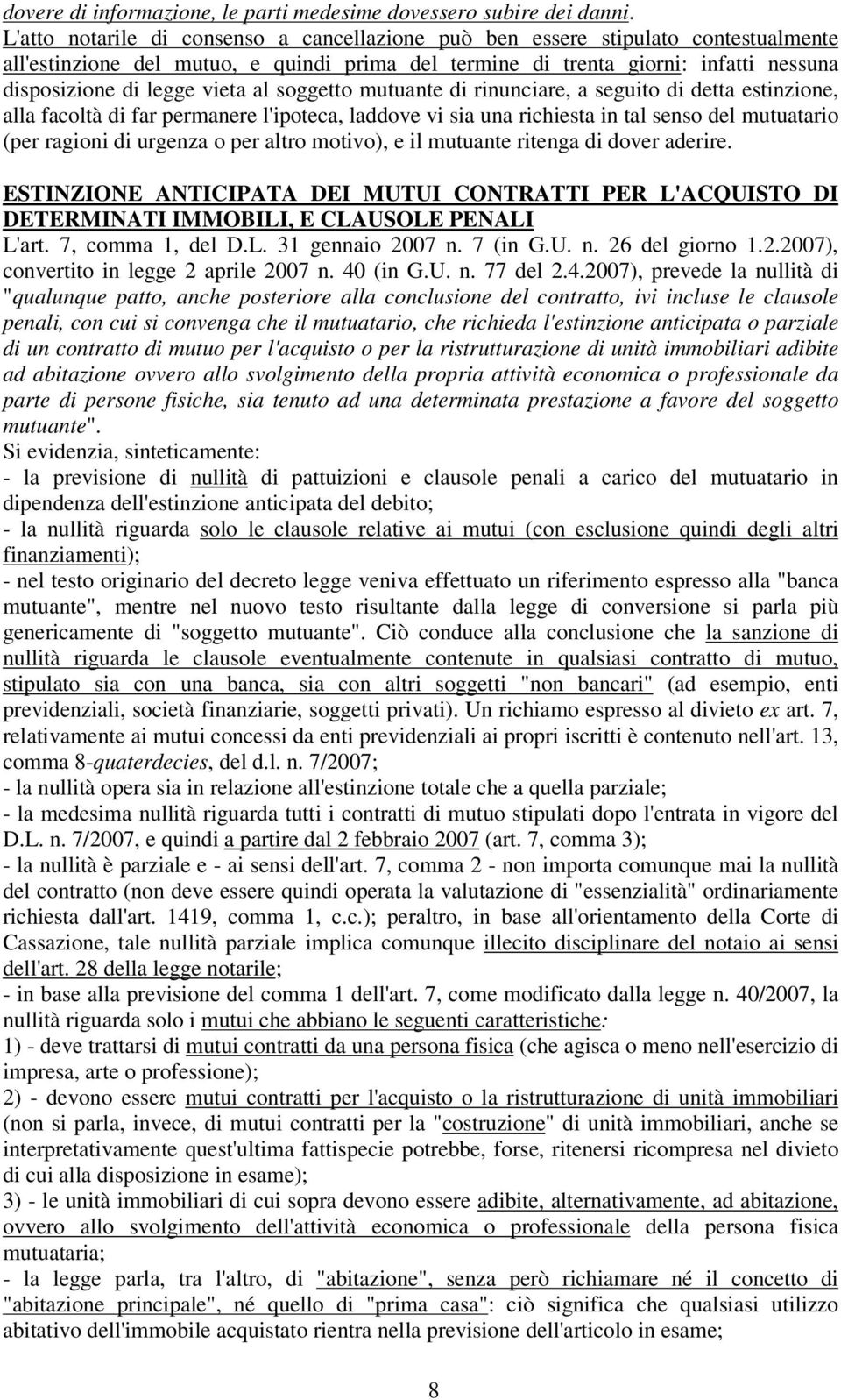 al soggetto mutuante di rinunciare, a seguito di detta estinzione, alla facoltà di far permanere l'ipoteca, laddove vi sia una richiesta in tal senso del mutuatario (per ragioni di urgenza o per