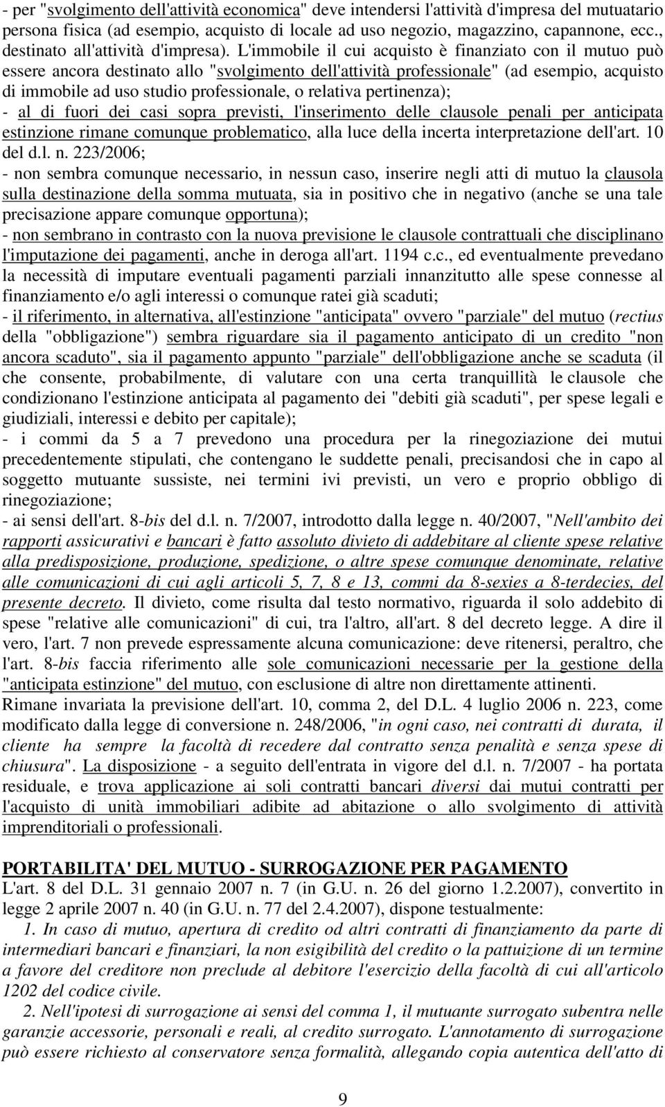 L'immobile il cui acquisto è finanziato con il mutuo può essere ancora destinato allo "svolgimento dell'attività professionale" (ad esempio, acquisto di immobile ad uso studio professionale, o