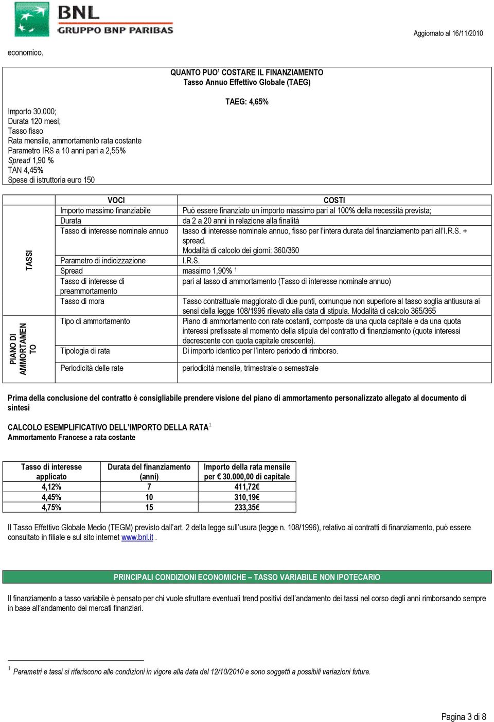 AMMORTAMEN TO Importo massimo finanziabile Può essere finanziato un importo massimo pari al 100% della necessità prevista; Durata da 2 a 20 anni in relazione alla finalità Tasso di interesse nominale