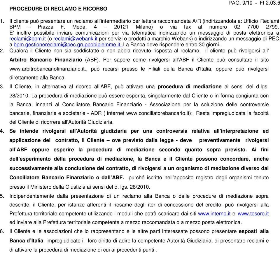 E' inoltre possibile inviare comunicazioni per via telematica indirizzando un messaggio di posta elettronica a reclami@bpm.it (o reclami@webank.