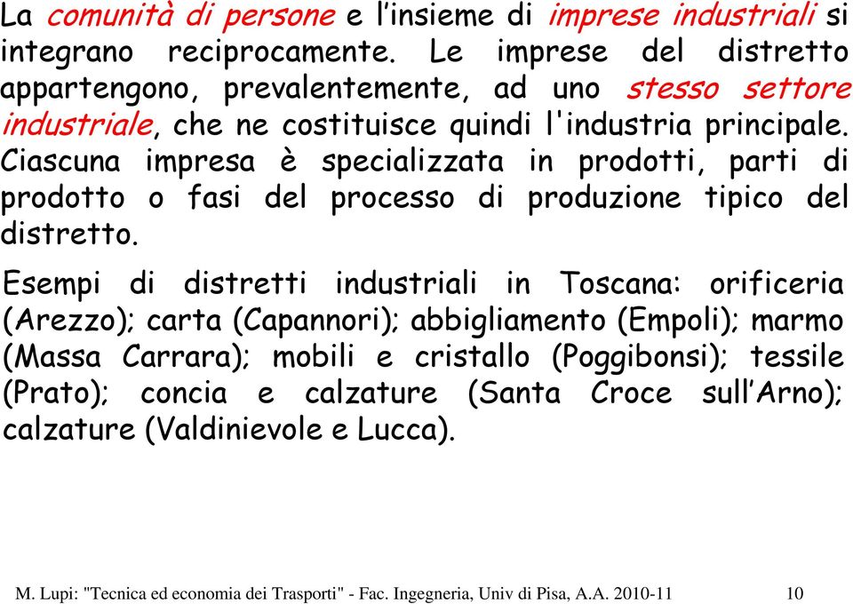 Ciascuna impresa è specializzata in prodotti, parti di prodotto o fasi del processo di produzione tipico del distretto.