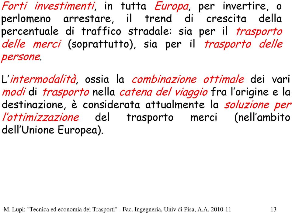 L intermodalità, ossia la combinazione ottimale dei vari modi di trasporto nella catena del viaggio fra l origine e la destinazione, è