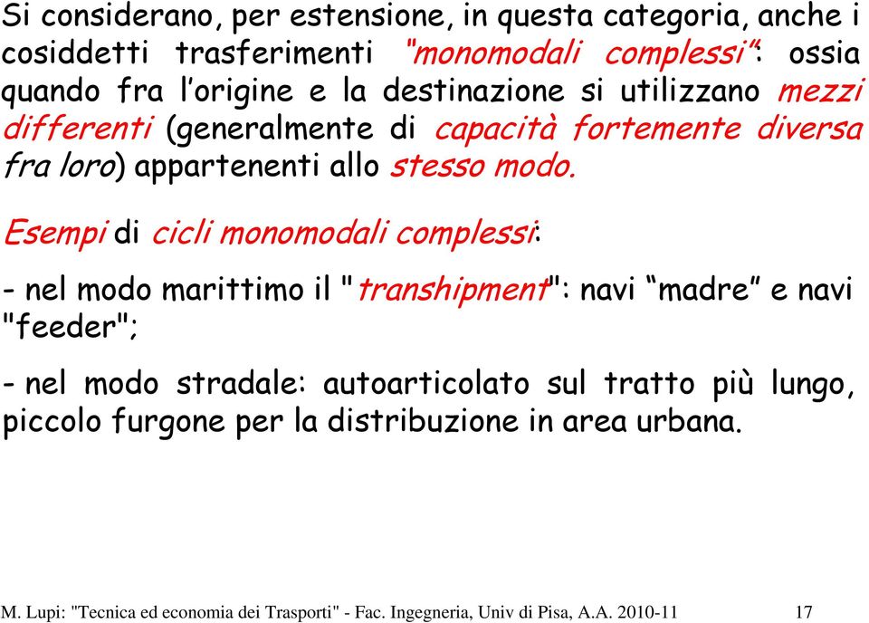 Esempi di cicli monomodali complessi: - nel modo marittimo il "transhipment": navi madre e navi "feeder"; - nel modo stradale: autoarticolato sul