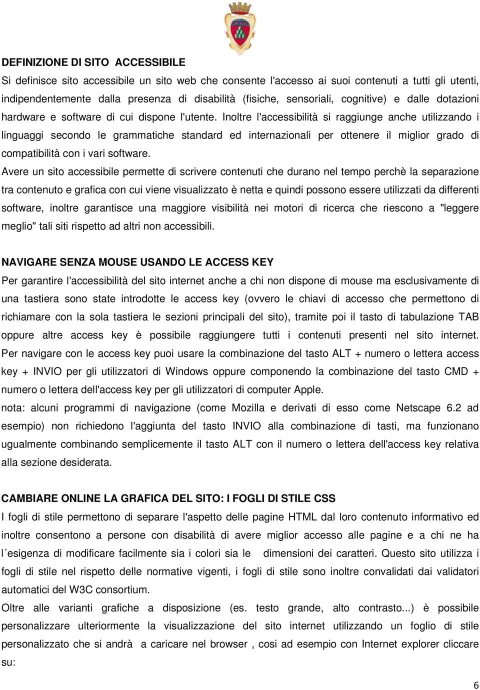 Inoltre l'accessibilità si raggiunge anche utilizzando i linguaggi secondo le grammatiche standard ed internazionali per ottenere il miglior grado di compatibilità con i vari software.