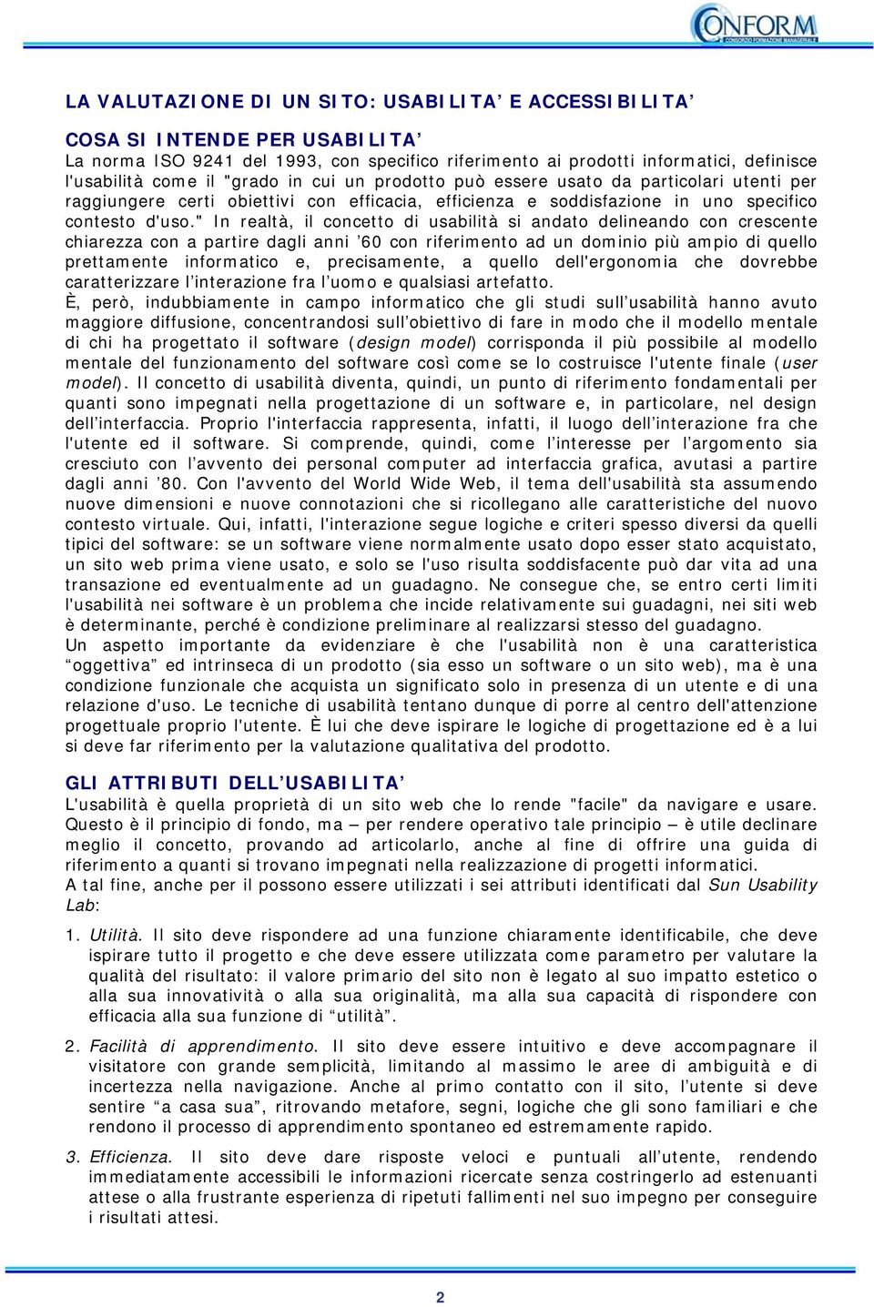 " In realtà, il concetto di usabilità si andato delineando con crescente chiarezza con a partire dagli anni 60 con riferimento ad un dominio più ampio di quello prettamente informatico e,