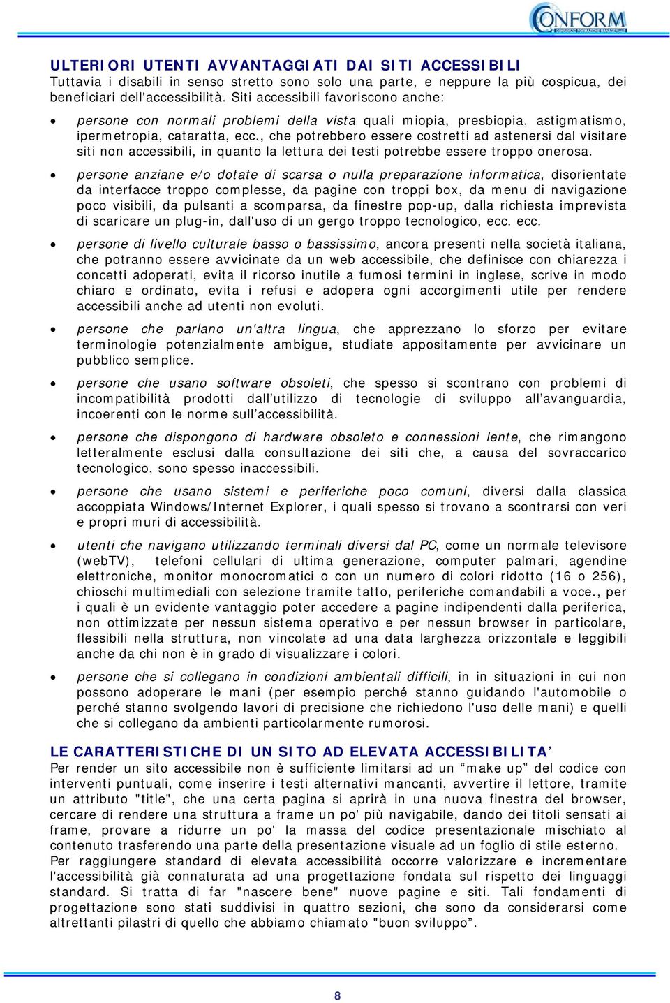 , che potrebbero essere costretti ad astenersi dal visitare siti non accessibili, in quanto la lettura dei testi potrebbe essere troppo onerosa.