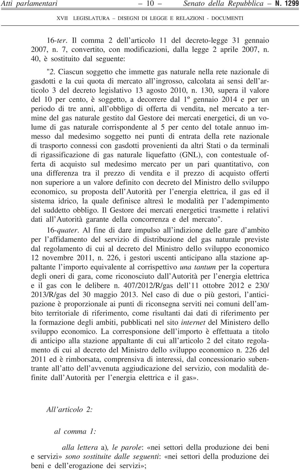 Ciascun soggetto che immette gas naturale nella rete nazionale di gasdotti e la cui quota di mercato all ingrosso, calcolata ai sensi dell articolo 3 del decreto legislativo 13 agosto 2010, n.