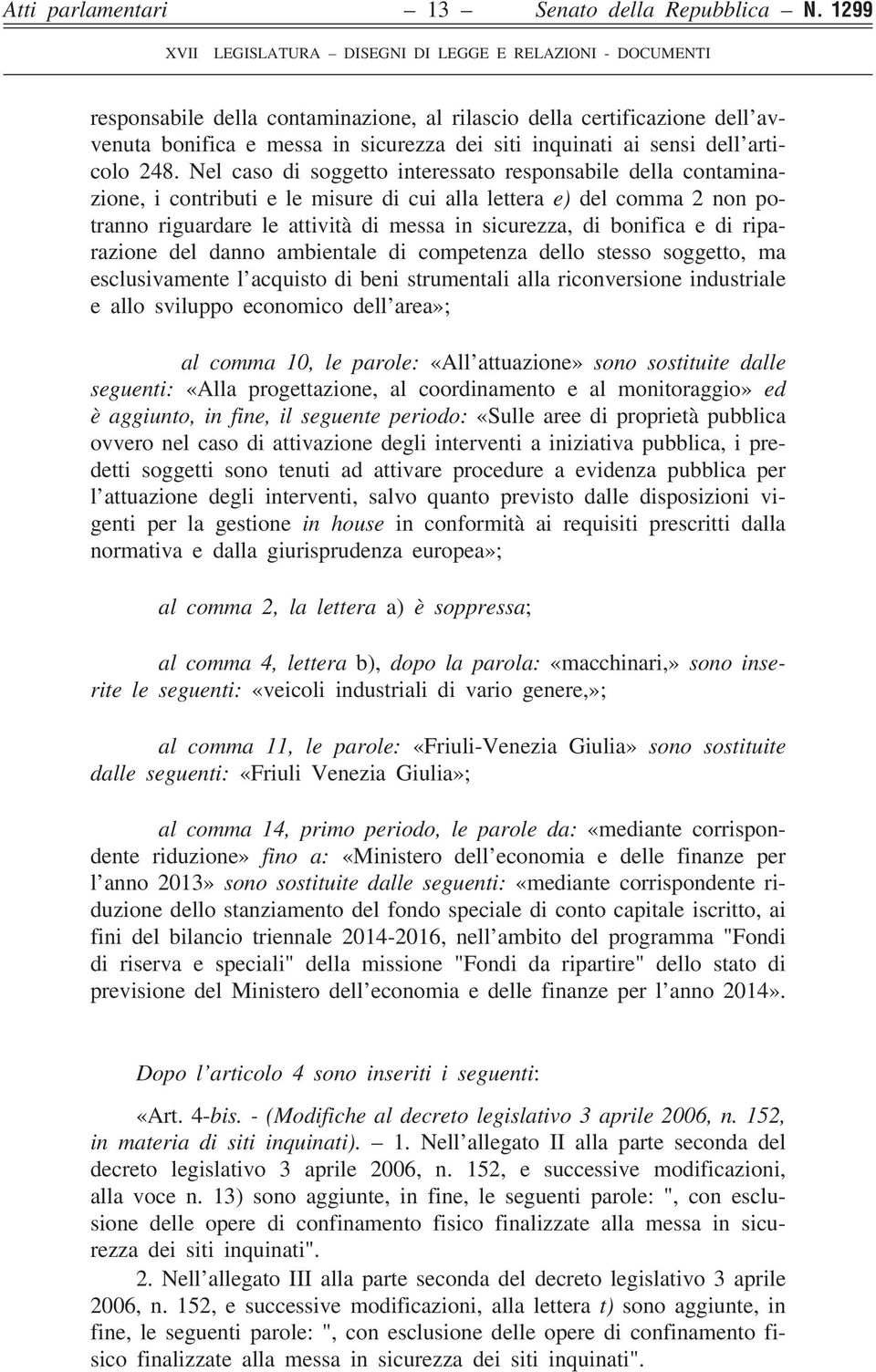 Nel caso di soggetto interessato responsabile della contaminazione, i contributi e le misure di cui alla lettera e) del comma 2 non potranno riguardare le attività di messa in sicurezza, di bonifica