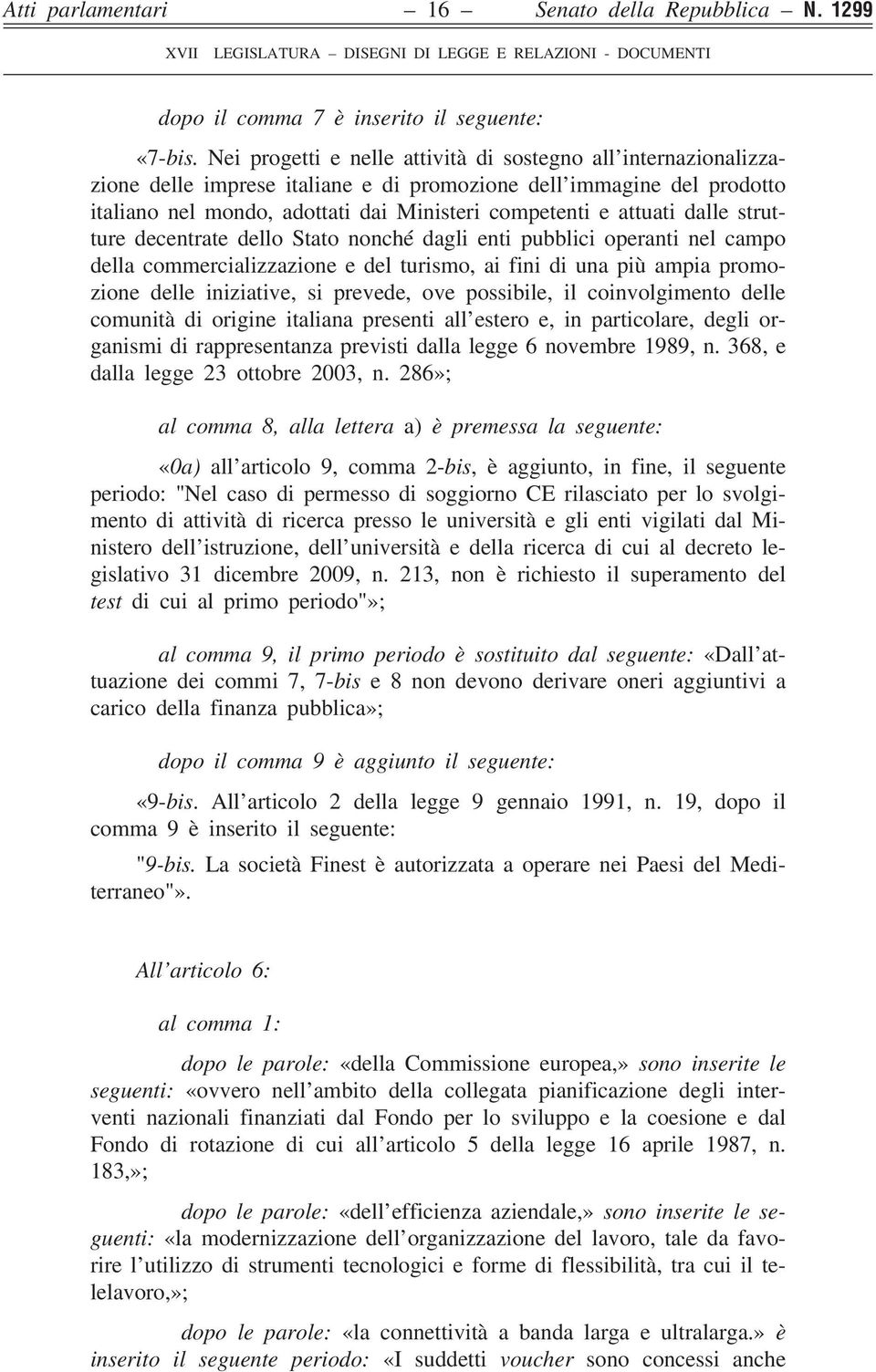 dalle strutture decentrate dello Stato nonché dagli enti pubblici operanti nel campo della commercializzazione e del turismo, ai fini di una più ampia promozione delle iniziative, si prevede, ove