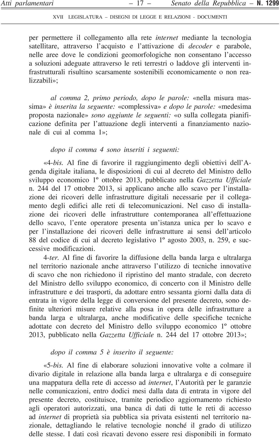 non consentano l accesso a soluzioni adeguate attraverso le reti terrestri o laddove gli interventi infrastrutturali risultino scarsamente sostenibili economicamente o non realizzabili»; al comma 2,