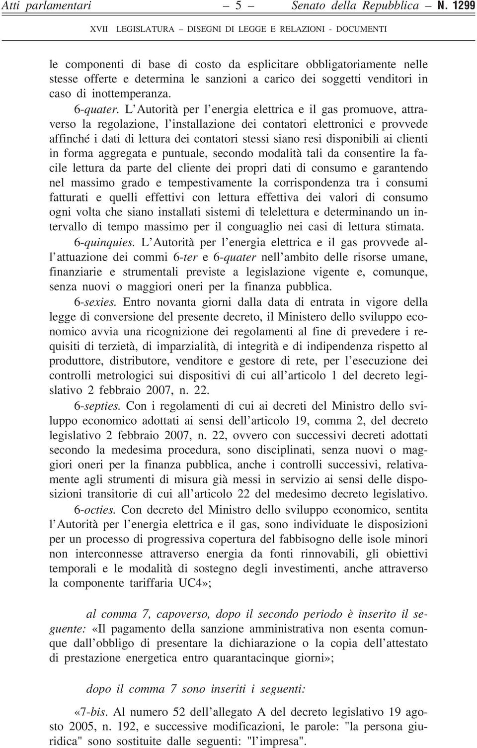 L Autorità per l energia elettrica e il gas promuove, attraverso la regolazione, l installazione dei contatori elettronici e provvede affinché i dati di lettura dei contatori stessi siano resi