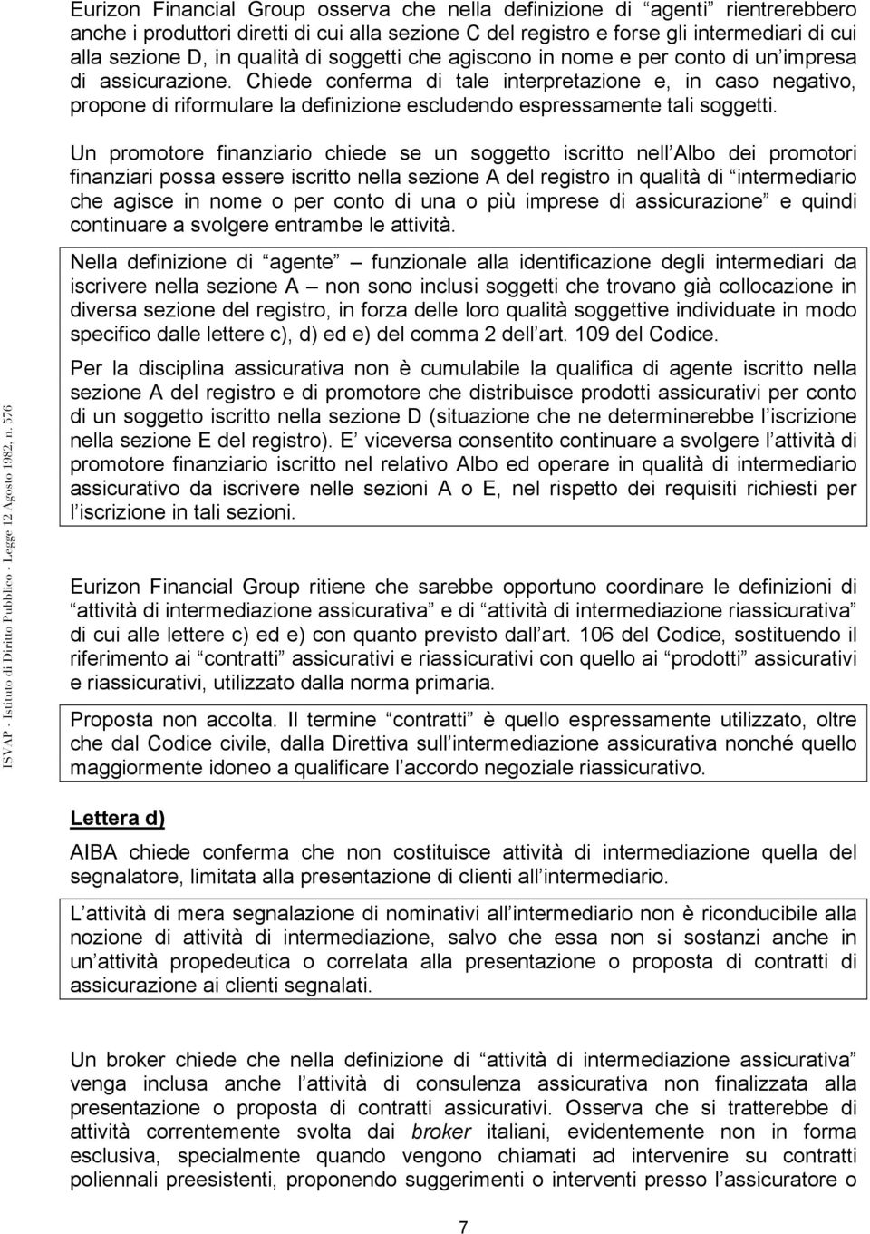 Chiede conferma di tale interpretazione e, in caso negativo, propone di riformulare la definizione escludendo espressamente tali soggetti.