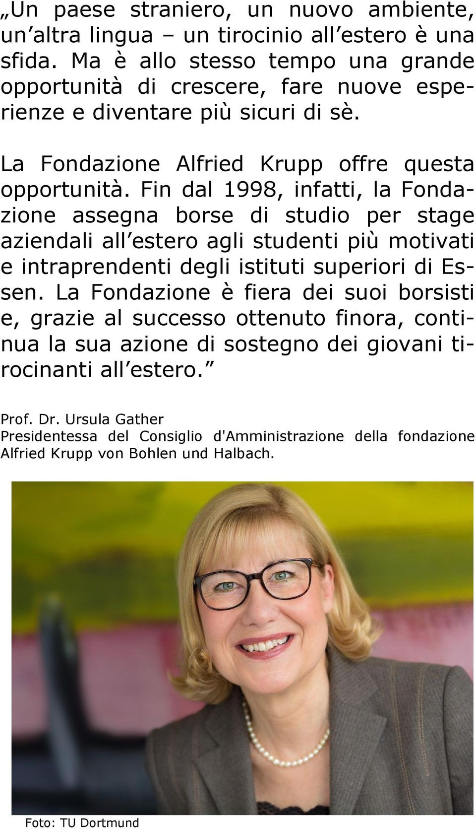 Fin dal 1998, infatti, la Fondazione assegna borse di studio per stage aziendali all estero agli studenti più motivati e intraprendenti degli istituti superiori di Essen.