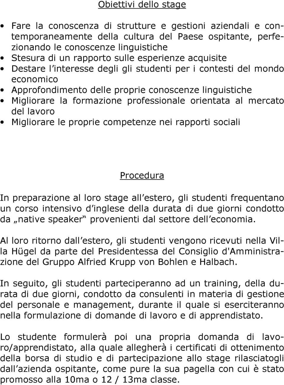 orientata al mercato del lavoro Migliorare le proprie competenze nei rapporti sociali Procedura In preparazione al loro stage all estero, gli studenti frequentano un corso intensivo d inglese della