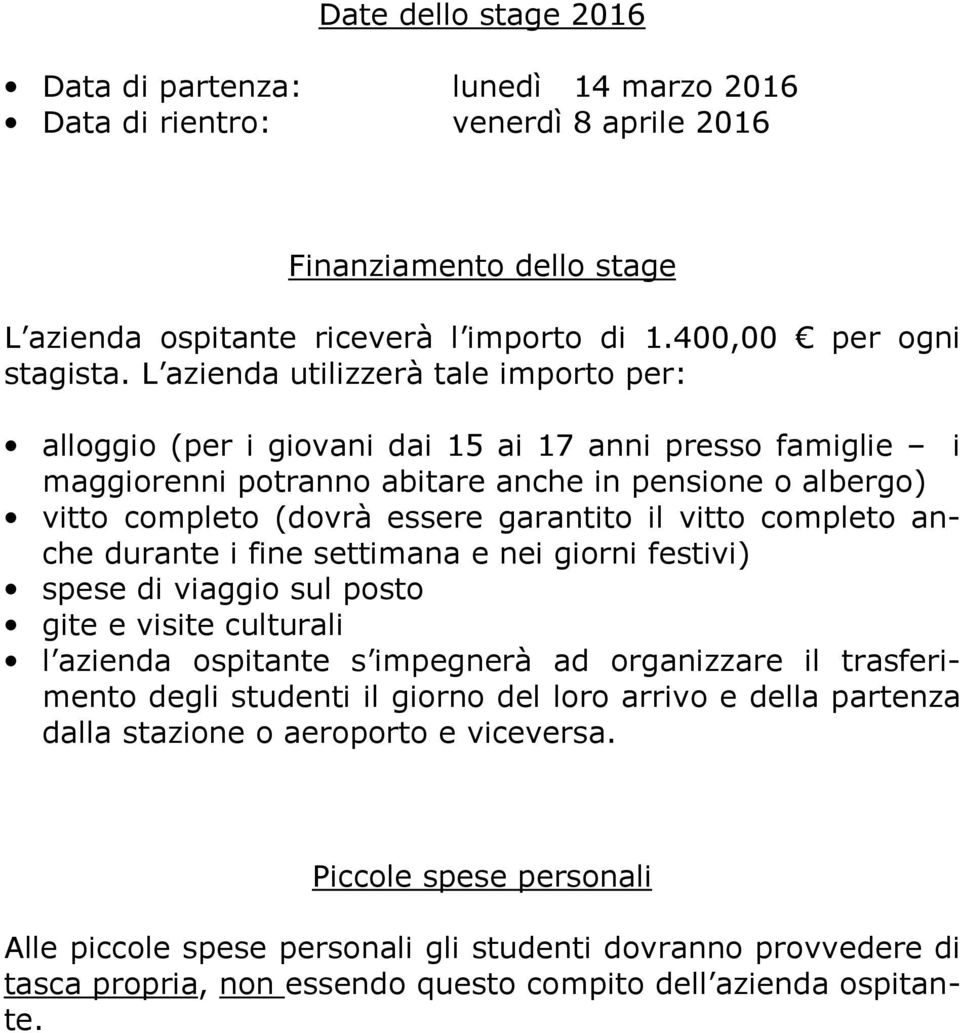 vitto completo anche durante i fine settimana e nei giorni festivi) spese di viaggio sul posto gite e visite culturali l azienda ospitante s impegnerà ad organizzare il trasferimento degli studenti