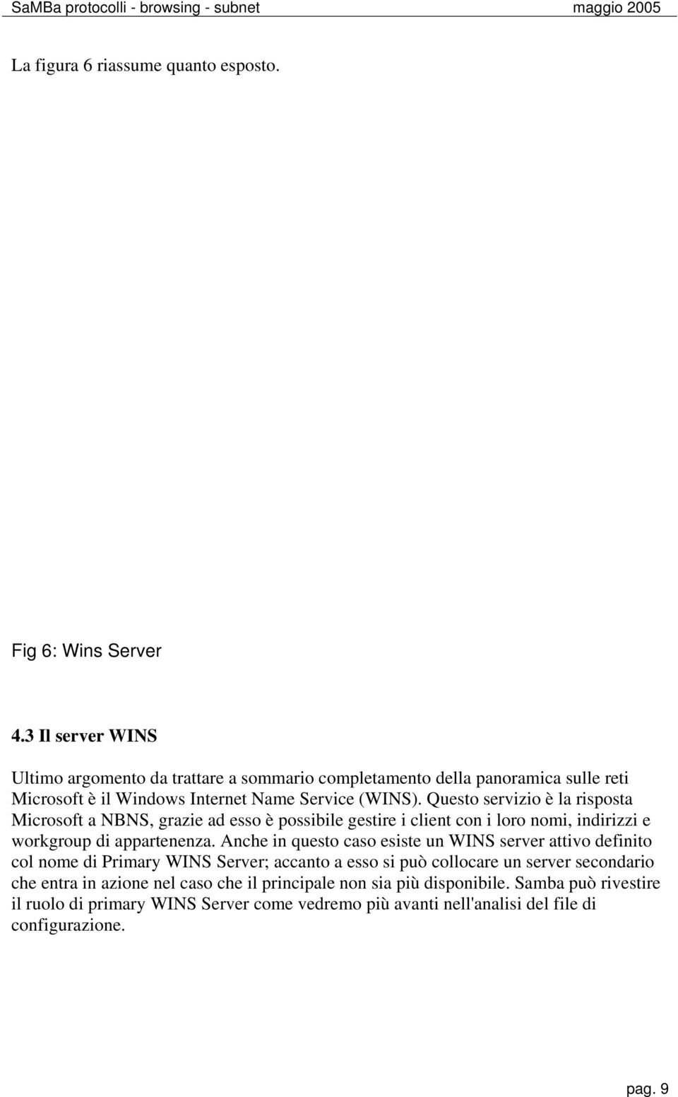 Questo servizio è la risposta Microsoft a NBNS, grazie ad esso è possibile gestire i client con i loro nomi, indirizzi e workgroup di appartenenza.